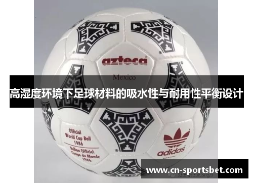 高湿度环境下足球材料的吸水性与耐用性平衡设计